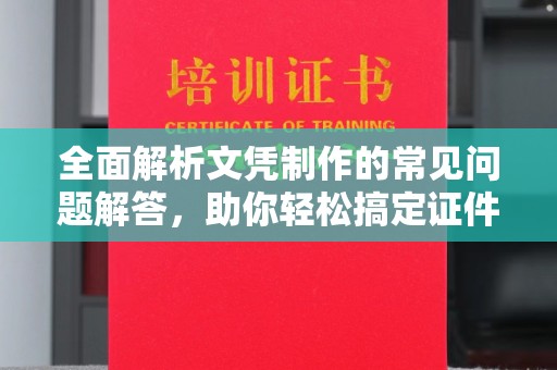 金坛全面解析文凭制作的常见问题解答，助你轻松搞定证件需求